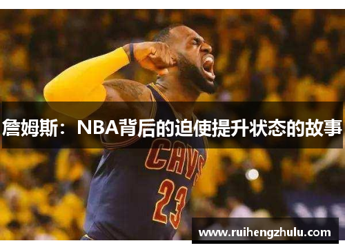 詹姆斯：NBA背后的迫使提升状态的故事